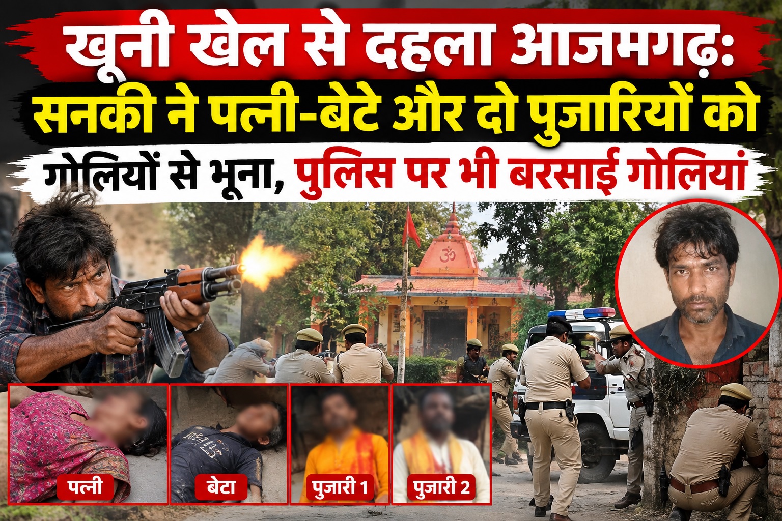 Azamgarh shaken by a bloody rampage: Deranged man guns down wife, son, and two priests; also opens fire on police.